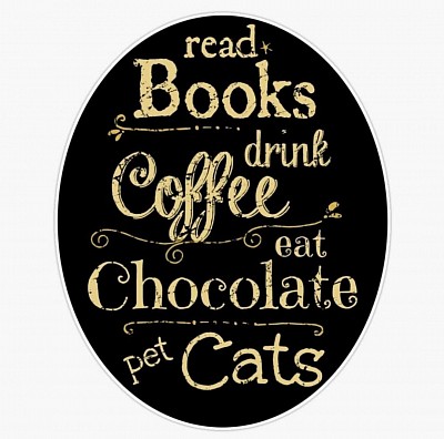Read books, drink coffee, eat chocolate, pet cats